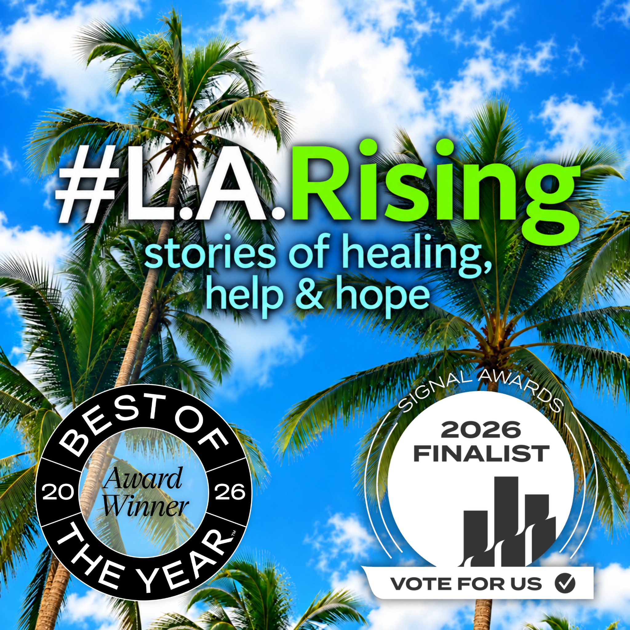 L.A. Rising: stories of healing, help and hope. 2026 Best of the Year Award Winner and Signal Awards finalist. Vote for us.